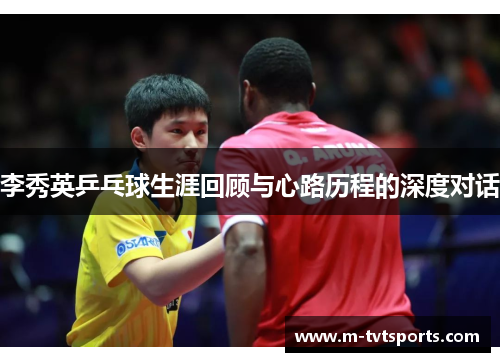 李秀英乒乓球生涯回顾与心路历程的深度对话
