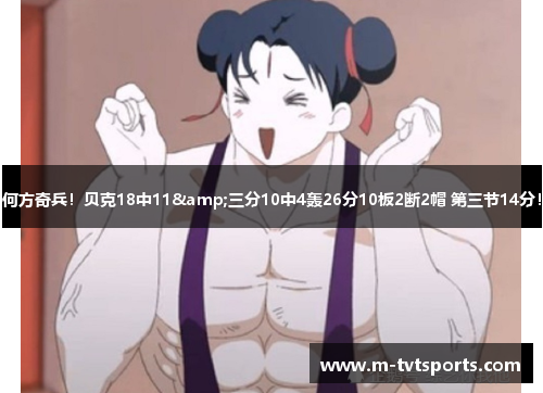 何方奇兵！贝克18中11&三分10中4轰26分10板2断2帽 第三节14分！