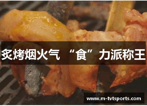 炙烤烟火气 “食”力派称王